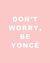 Load image into Gallery viewer, Motivational Wall Art - 8x10" UNFRAMED Print -"Don't Worry, Be Yoncé" - Inspirational Wall Decor - Pink, Typography, Beyonce Wall Art