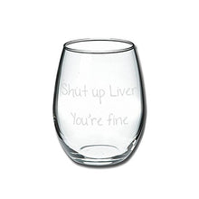 Load image into Gallery viewer, Funny Mugs, LOL - Shut Up Liver You're Fine - Funny Stemless Wine Glass 15oz - Wedding Wine Gift - Unique Gift for Mom, Her - Bachelorette Parties - Perfect Birthday Gift for Women
