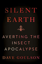 Load image into Gallery viewer, Silent Earth: Averting the Insect Apocalypse
