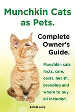 Load image into Gallery viewer, Munchkin Cats as Pets. Munchkin Cats Facts, Care, Costs, Health, Breeding and Where to Buy All Included. Complete Owner's Guide.