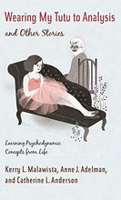 Load image into Gallery viewer, Wearing My Tutu to Analysis and Other Stories: Learning Psychodynamic Concepts from Life