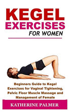Load image into Gallery viewer, Kegel Exercises for Women: Beginners Guide to Kegel Exercises for Vaginal Tightening, Pelvic Floor Muscle Massage and Management of Female Incontinence