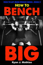 Load image into Gallery viewer, How To Bench BIG: 12 Week Bench Press Program and Technique Guide (How To Lift More Weight Series)