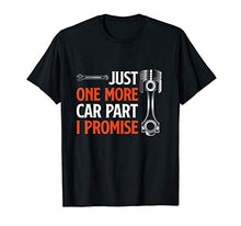Load image into Gallery viewer, Just One More Car Part I Promise - Car Enthusiast Gift T-Shirt