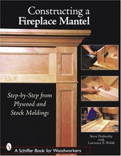 Load image into Gallery viewer, Constructing a Fireplace Mantel: Step-By-Step from Plywood and Stock Moldings (Schiffer Book for Woodworkers)