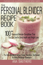 Load image into Gallery viewer, The Personal Blender Recipe Book: 100+ Personal Blender Smoothies That You Can Use for Good Health & Weight Loss - For Breville Blend Active, Oster, Hamilton, Nutribullet & Other Single Serve Blenders