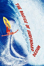 Load image into Gallery viewer, The Basics of Surfboard Design: Know Surfing and Surf Better by Understanding the Surfboard Shape; Key to Surfboard Shaping and Construction, or An Illustrated Guide for Surfers, Shapers, Enthusiasts