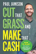 Load image into Gallery viewer, Cut That Grass and Make That Cash: How to Start and Grow a Successful Lawn Care and Landscaping Business