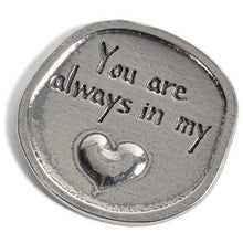 Load image into Gallery viewer, Crosby & Taylor You are Always in My Heart Lead-Free American Pewter Sentiment Coin