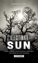 Load image into Gallery viewer, Illegitimate Sun: How a Naval Cryptologist Cracked the Code of Life Lessons