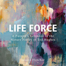 Load image into Gallery viewer, Life Force: A Painter's Response to the Nature Poetry of Ted Hughes