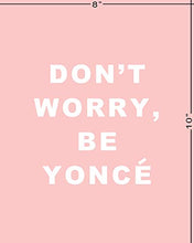 Load image into Gallery viewer, Motivational Wall Art - 8x10" UNFRAMED Print -"Don't Worry, Be Yoncé" - Inspirational Wall Decor - Pink, Typography, Beyonce Wall Art
