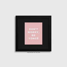 Load image into Gallery viewer, Motivational Wall Art - 8x10" UNFRAMED Print -"Don't Worry, Be Yoncé" - Inspirational Wall Decor - Pink, Typography, Beyonce Wall Art
