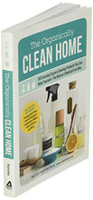 Load image into Gallery viewer, The Organically Clean Home: 150 Everyday Organic Cleaning Products You Can Make Yourself--The Natural, Chemical-Free Way
