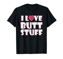 Load image into Gallery viewer, I Love Butt Stuff Anal Sex Kinky BDSM Funny T-Shirt
