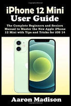 Load image into Gallery viewer, iPhone 12 Mini User Guide: The Complete Beginners and Seniors Manual to Master the New Apple iPhone 12 Mini with Tips and Tricks for iOS 14
