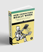 Load image into Gallery viewer, How Computers Really Work: A Hands-On Guide to the Inner Workings of the Machine
