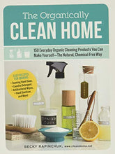 Load image into Gallery viewer, The Organically Clean Home: 150 Everyday Organic Cleaning Products You Can Make Yourself--The Natural, Chemical-Free Way
