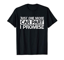 Load image into Gallery viewer, Just One More Car Part I Promise Funny Car Mechanic Gag Gift T-Shirt
