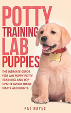 Load image into Gallery viewer, POTTY TRAINING LAB PUPPIES: THE ULTIMATE GUIDE FOR LAB PUPPY POTTY TRAINING AND TOP TIPS TO AVOID THOSE NASTY ACCIDENTS
