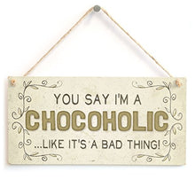 Load image into Gallery viewer, Meijiafei You Say I’m A Chocoholic Like It’s A Bad Thing! - Beautiful Funny Home Accessory Gift Sign 10"x5"
