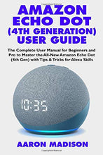 Load image into Gallery viewer, AMAZON ECHO DOT (4TH GENERATION) USER GUIDE: The Complete User Manual for Beginners and Pro to Master the All-New Amazon Echo Dot (4th Gen) with Tips ... for Alexa Skills (Echo Device &amp; Alexa Setup)
