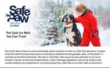 Load image into Gallery viewer, Safe Paw, Dog/Child/Plant Pet Safe Ice Melt with Traction Agent, 8lb, 100% Salt-Free/Chloride-Free, Non-Toxic, Vet Approved, No Concrete Damage, Fast Acting, Lasts 3X Longer
